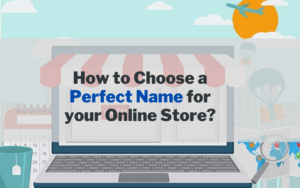 How to Choose a Perfect Name for your Online Store?(with 120 Name Ideas!)