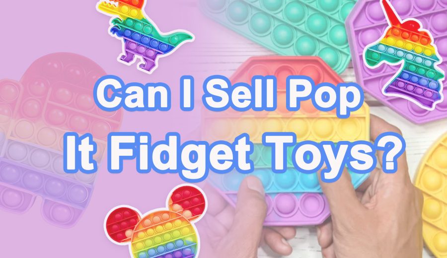 Can I Sell Pop It Fidget Toys?