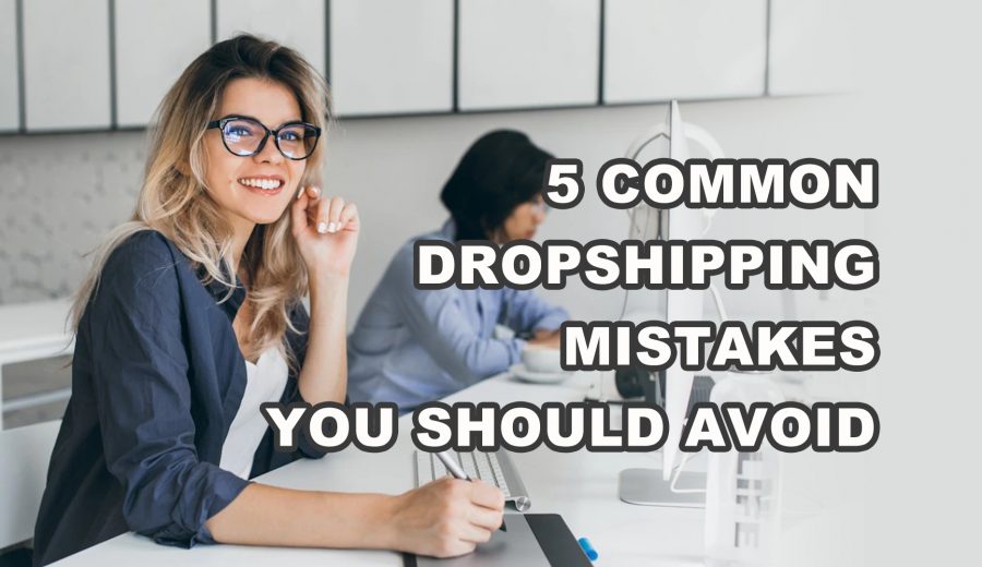 5 Common Dropshipping Mistakes You Should Avoid