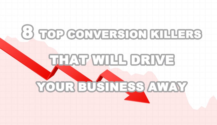 8 Top Conversion Killers that Will Drive Your Business Away