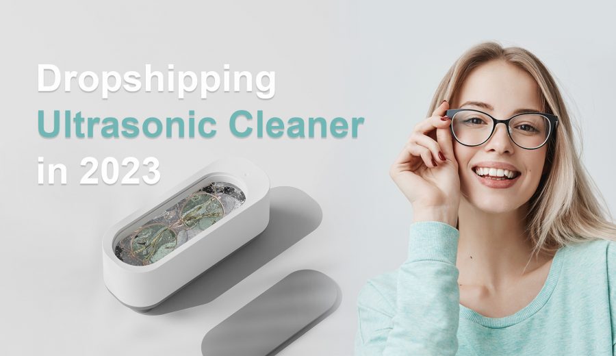 Dropshipping Ultrasonic Cleaner in 2023