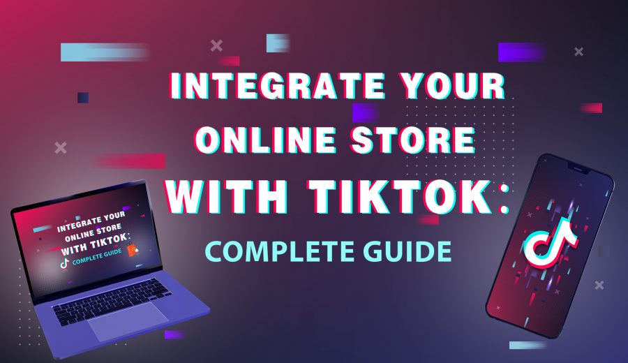 Integrate Your Online Store with TikTok Complete Guide