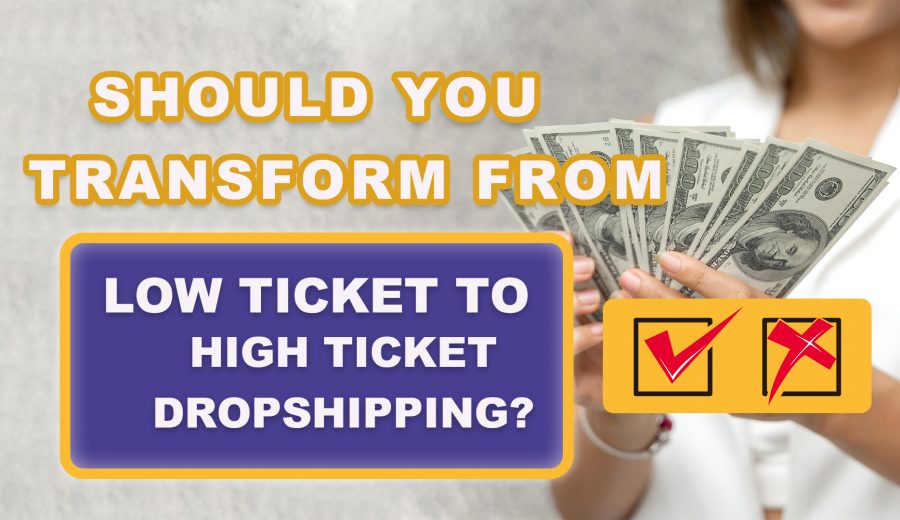 Should You Transform from Low Ticket to High Ticket Dropshipping