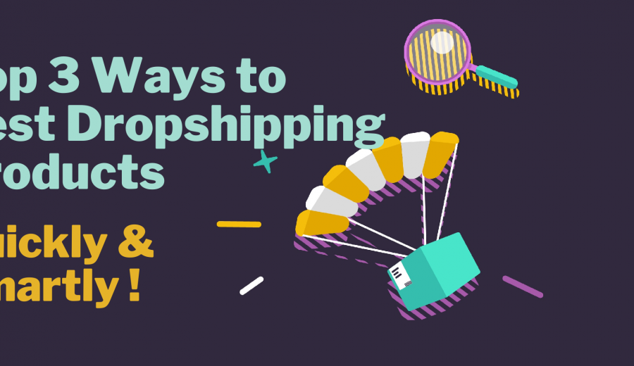 Top 3 Ways to Test Dropshipping Products Smartly & Quickly!