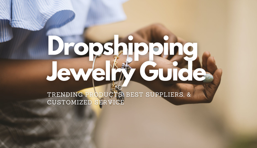 Dropshipping Jewelry Guide: Trending Products, Best Suppliers & Customized Service